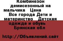 Комбинезон демисезонный на мальчика › Цена ­ 2 000 - Все города Дети и материнство » Детская одежда и обувь   . Брянская обл.